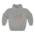 The World Is A Better Place With You In It Hoodie , Trendy Hoodie , Tumblr Hoodie , Aesthetic Hoodie