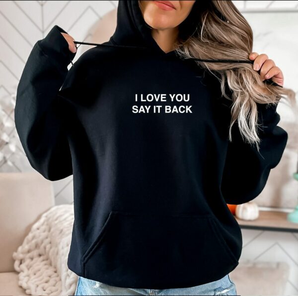 I Love You Say It Back Unisex Hoodie, I Love You Say It Back Sweatshirt, Best Friend Gift, Valentines Day Gift.