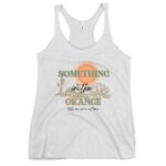 Something In The Orange Women'S Racerback Tank